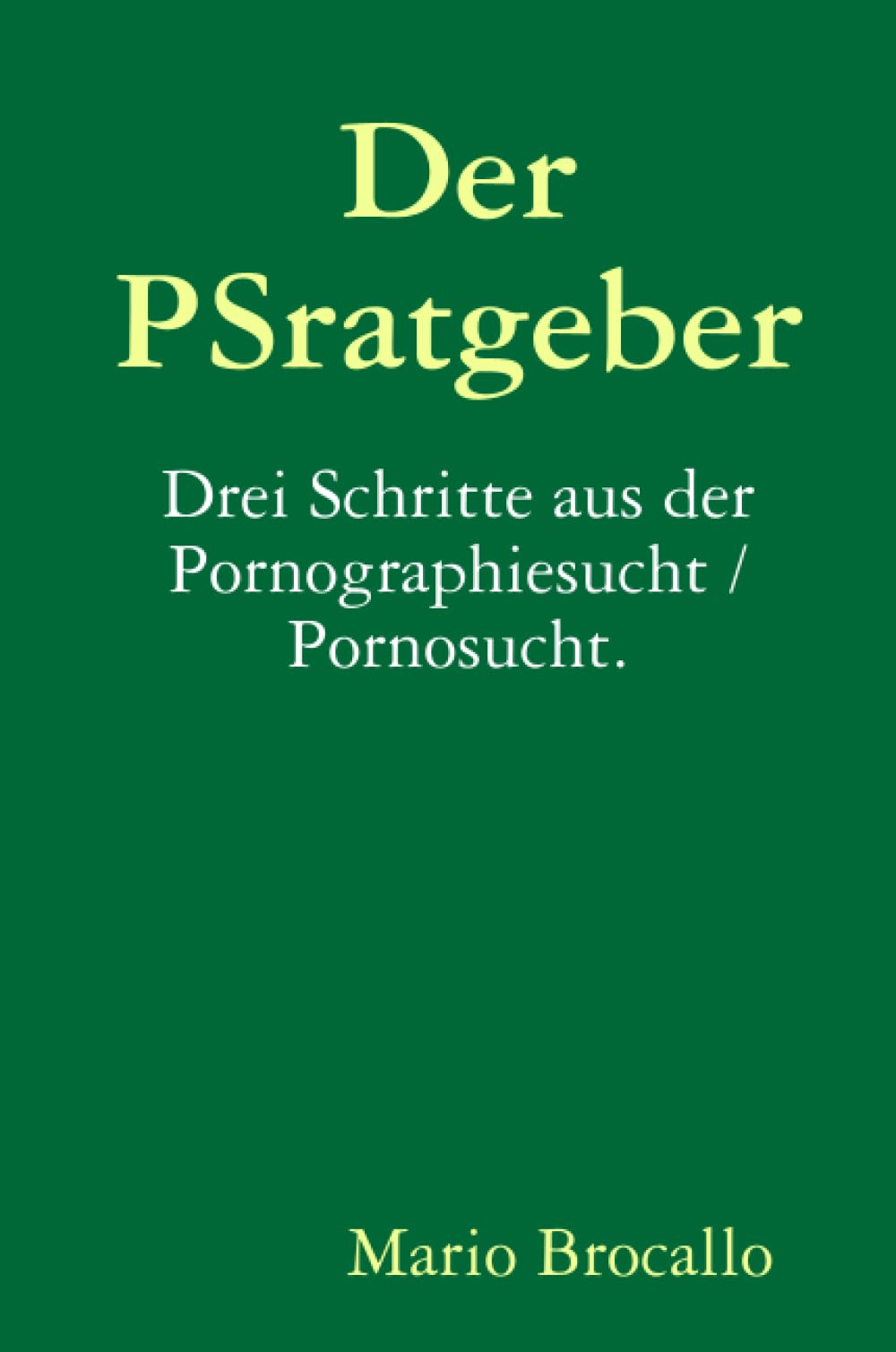 Der PSratgeber. Drei Schritte aus der Pornographiesucht / Pornosucht. Eroticism