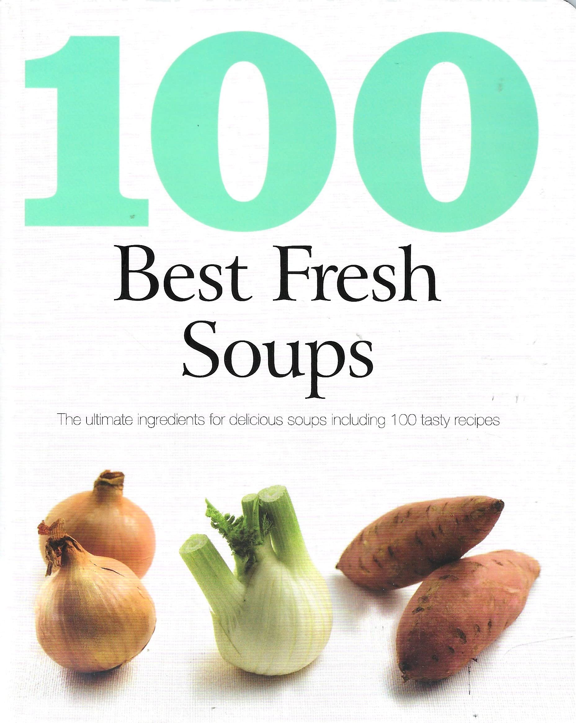 100 Best Soups: The Ultimate Ingredients for Delicious Soups Including 100 Tasty Recipes Cooking & Enjoying