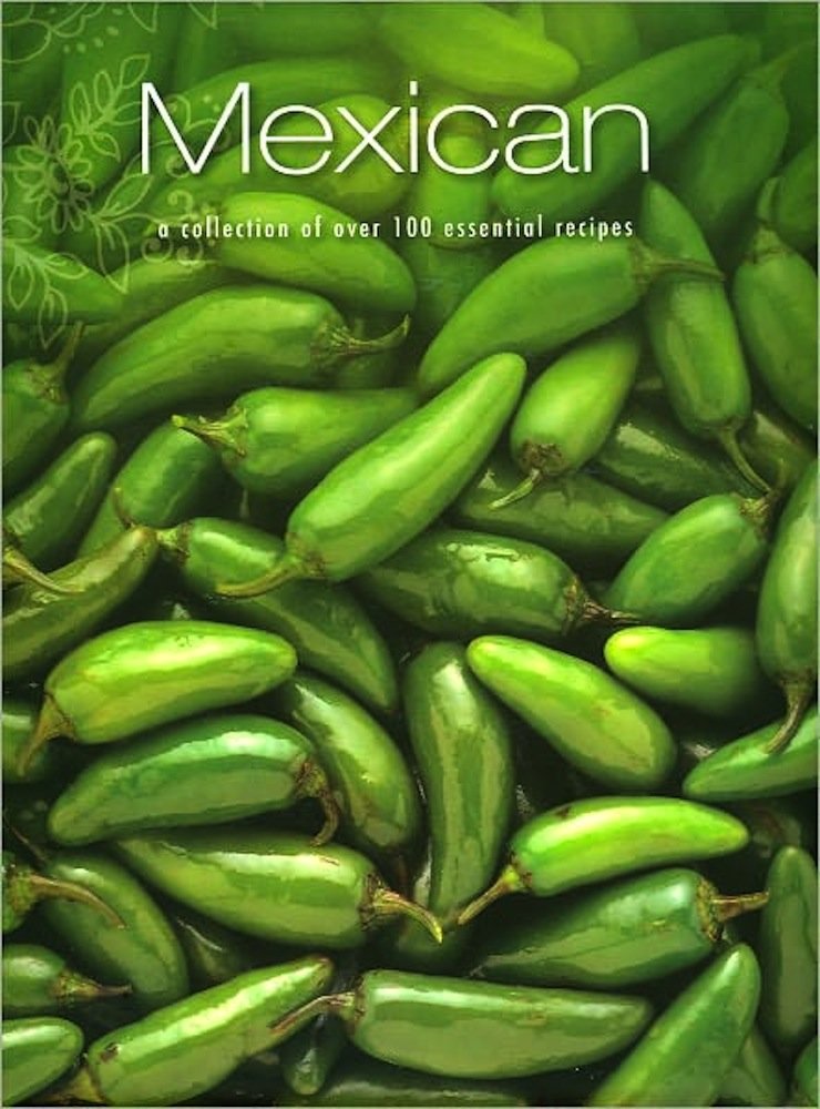 Mexican: A Collection of Over 100 Essential Recipes Books