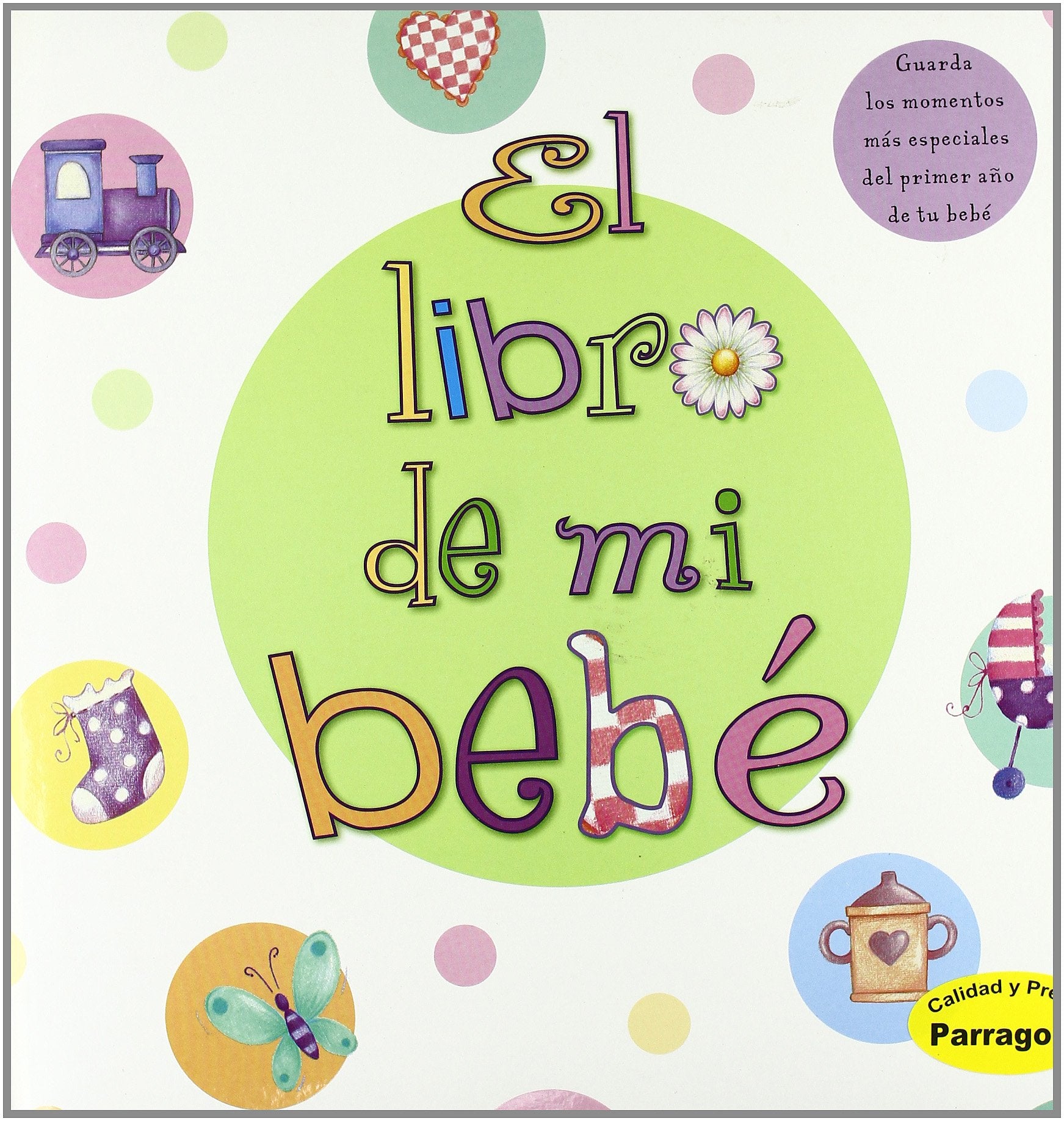 LIBRO DE MI BEBE, EL. GUARDA LOS MOMENTOS MAS ESPECIALES DEL book