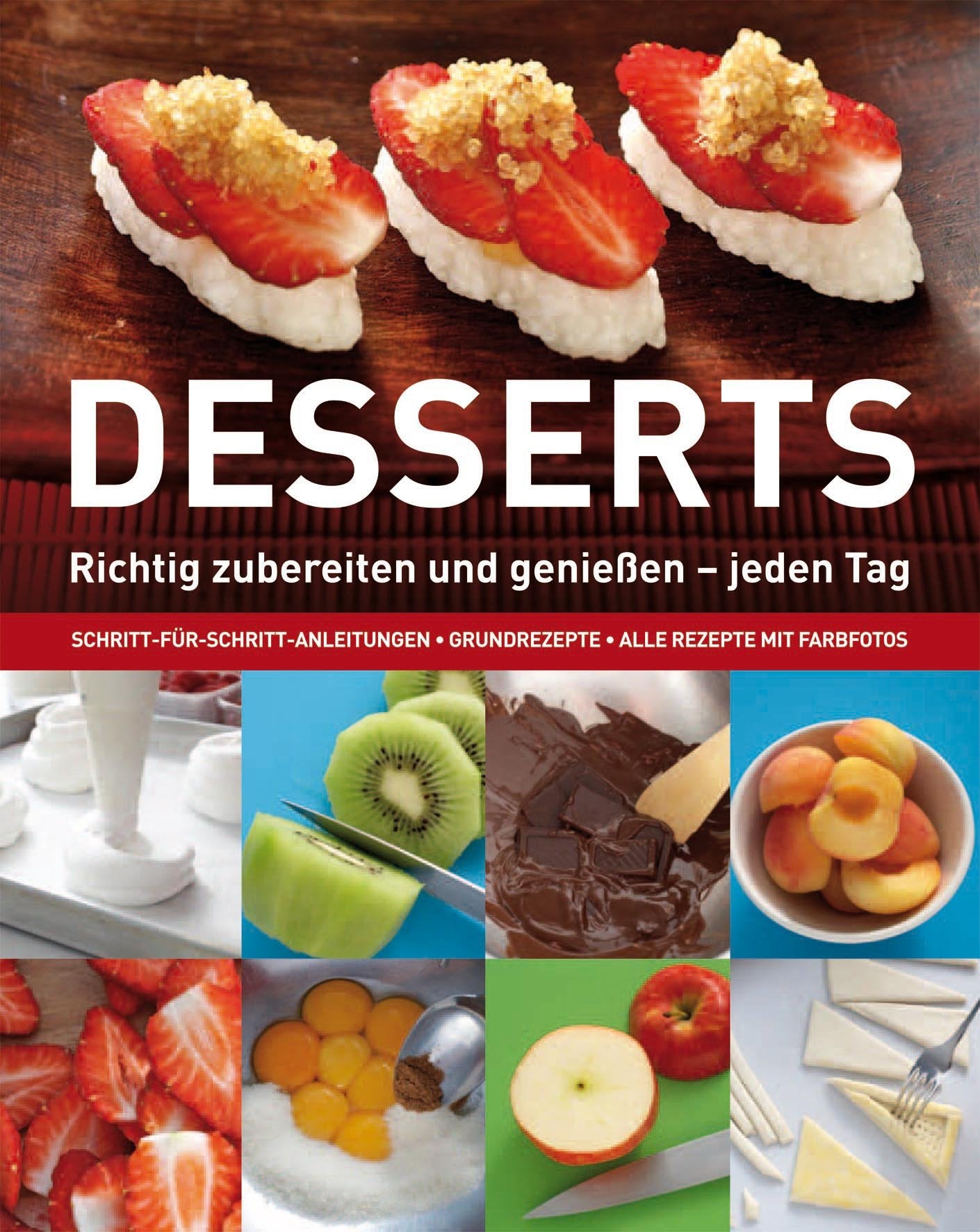 Kochen: Desserts: Richtig zubereiten und genießen - jeden Tag. Schritt-für-Schritt-Anleitungen. Grundrezepte. Alle Rezepte mit Farbfotos Leisure, Home & Garden
