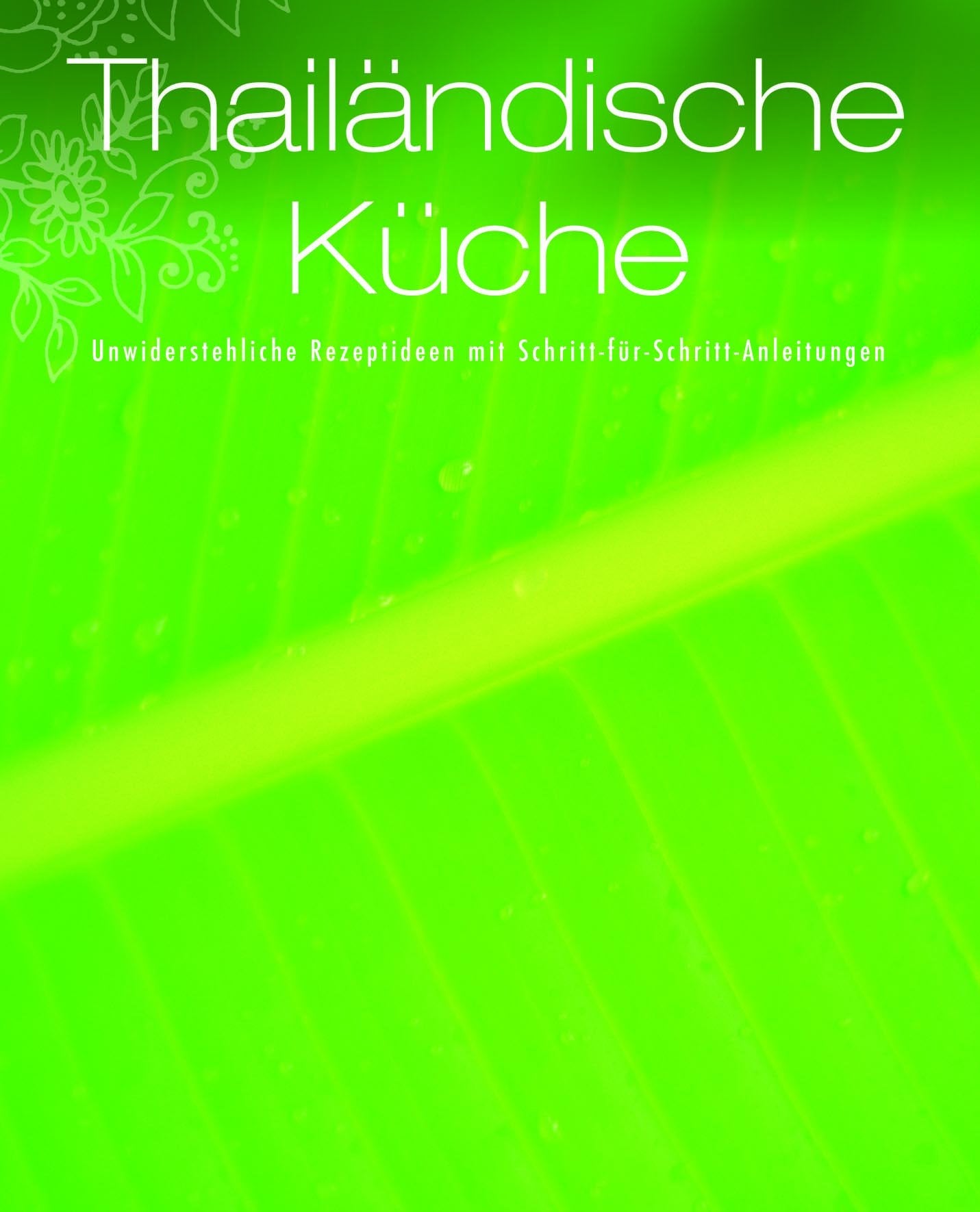 Greatest Ever: Thai Küche: Unwiderstehliche Rezeptideen mit Schritt-für-Schritt-Anleitungen Cooking & Enjoying