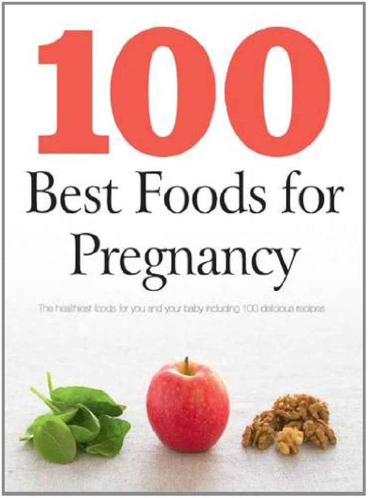 100 Best Foods for Pregnancy Leisure, Home & Garden