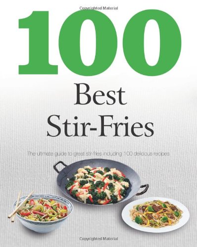 100 Best Stir-fries: The Ultmate Guide to Great Stir-fries Including 100 Delicious Recipes Cooking & Enjoying