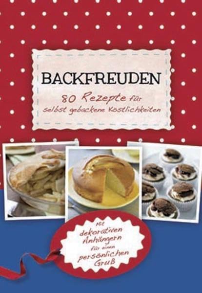 Backfreuden - 80 Rezepte für selbstgebackene Köstlichkeiten: Mit dekorativen Anhängern für einen persönlichen Gruß Leisure, Home & Garden