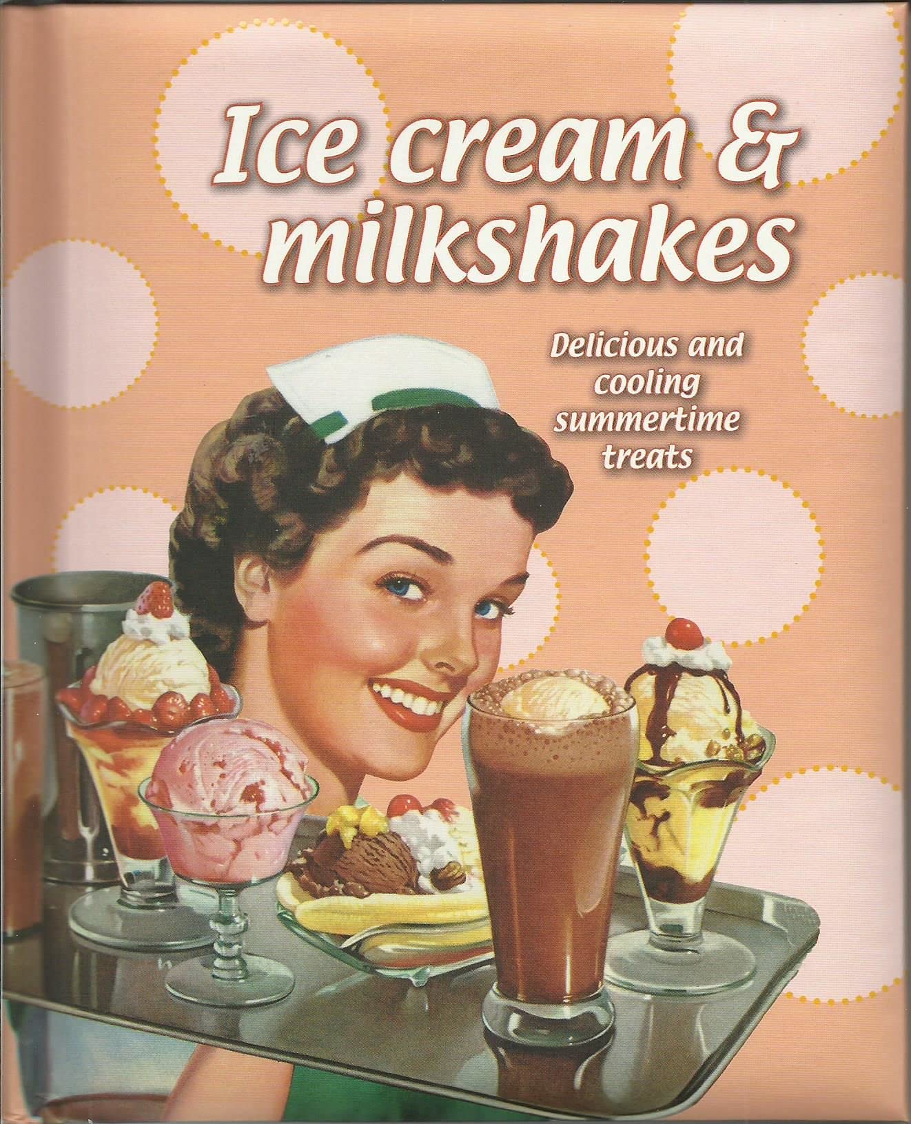 Ice Cream & Milkshakes: Delicious and Cooling Summertime Treats book