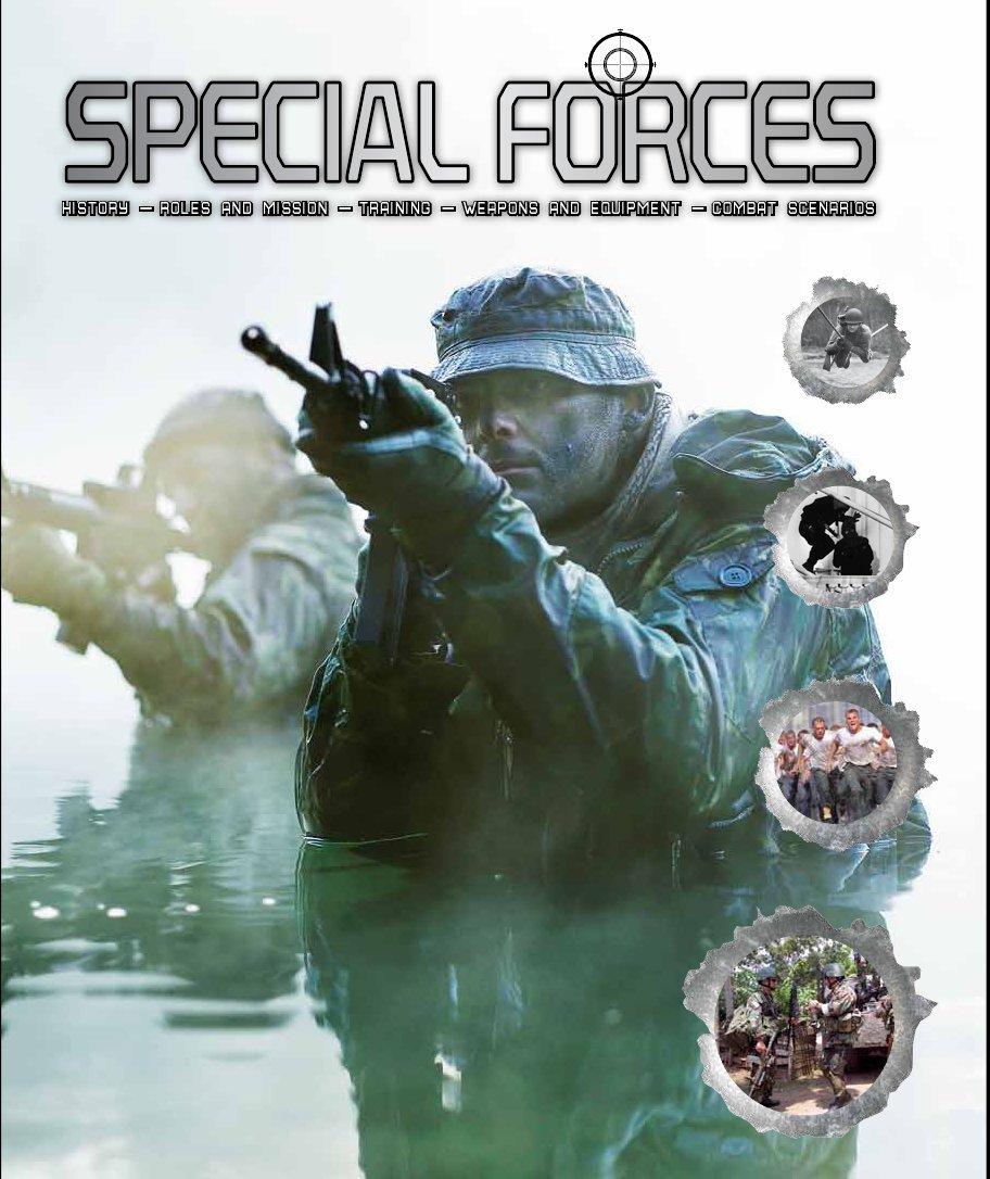 Special Forces: History - Roles and Missions - Training - Weapons and Equipment - Combat Scenarios Politics & History