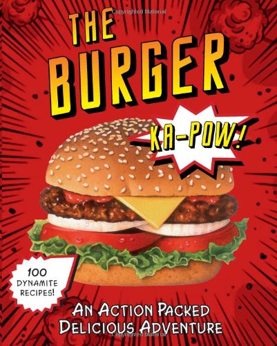 The Burger: An Action Packed Delicious Adventure Cooking & Enjoying