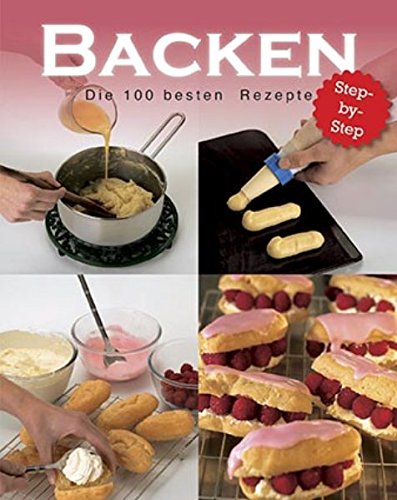 Backen - 100 beste Rezepte: Step-by-Step Leisure, Home & Garden