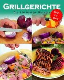 Grillgerichte - die 100 besten Rezepte: Step by Step Leisure, Home & Garden