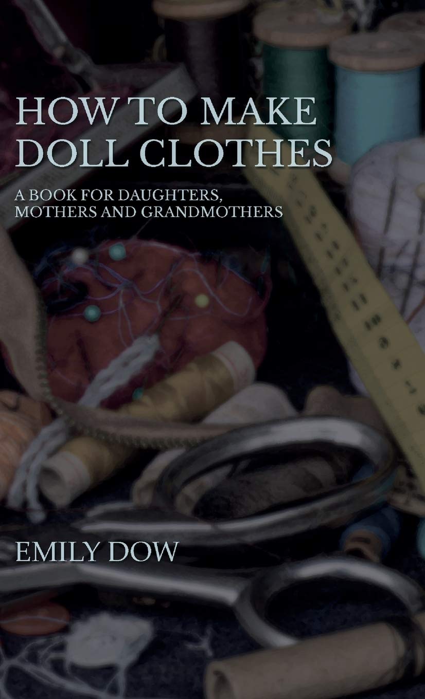 How To Make Doll Clothes - A Book For Daughters, Mothers And Grandmothers Hobbies & Crafts