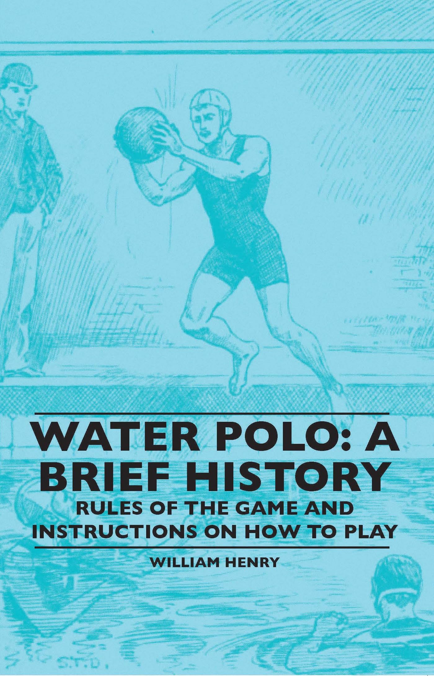 Water Polo: A Brief History, Rules of the Game and Instructions on How to Play Leisure & Fun
