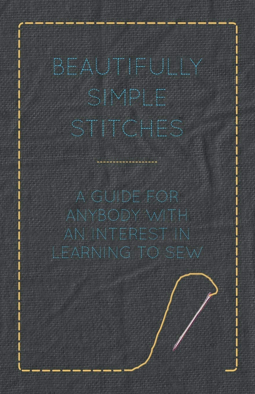 Beautifully Simple Stitches - A Guide for Anybody with an Interest in Learning to Sew Film, Art & Culture