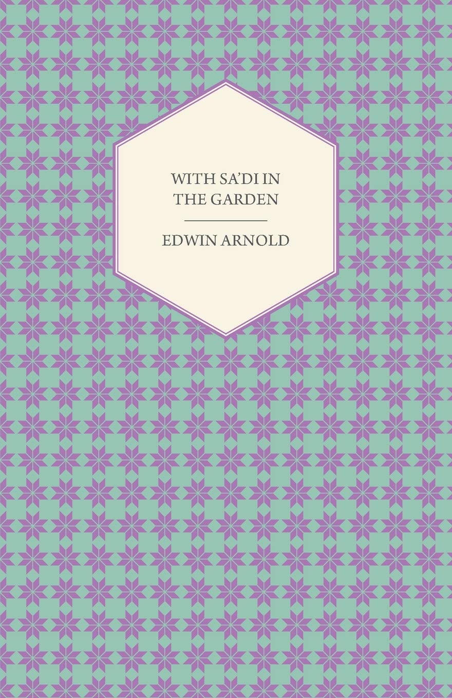 With Sa'di in the Garden Or, The Book of Love - Being the "Ishk" or Third Chapter of the "Bostan" of the Persian Poet Sa'di Poetry