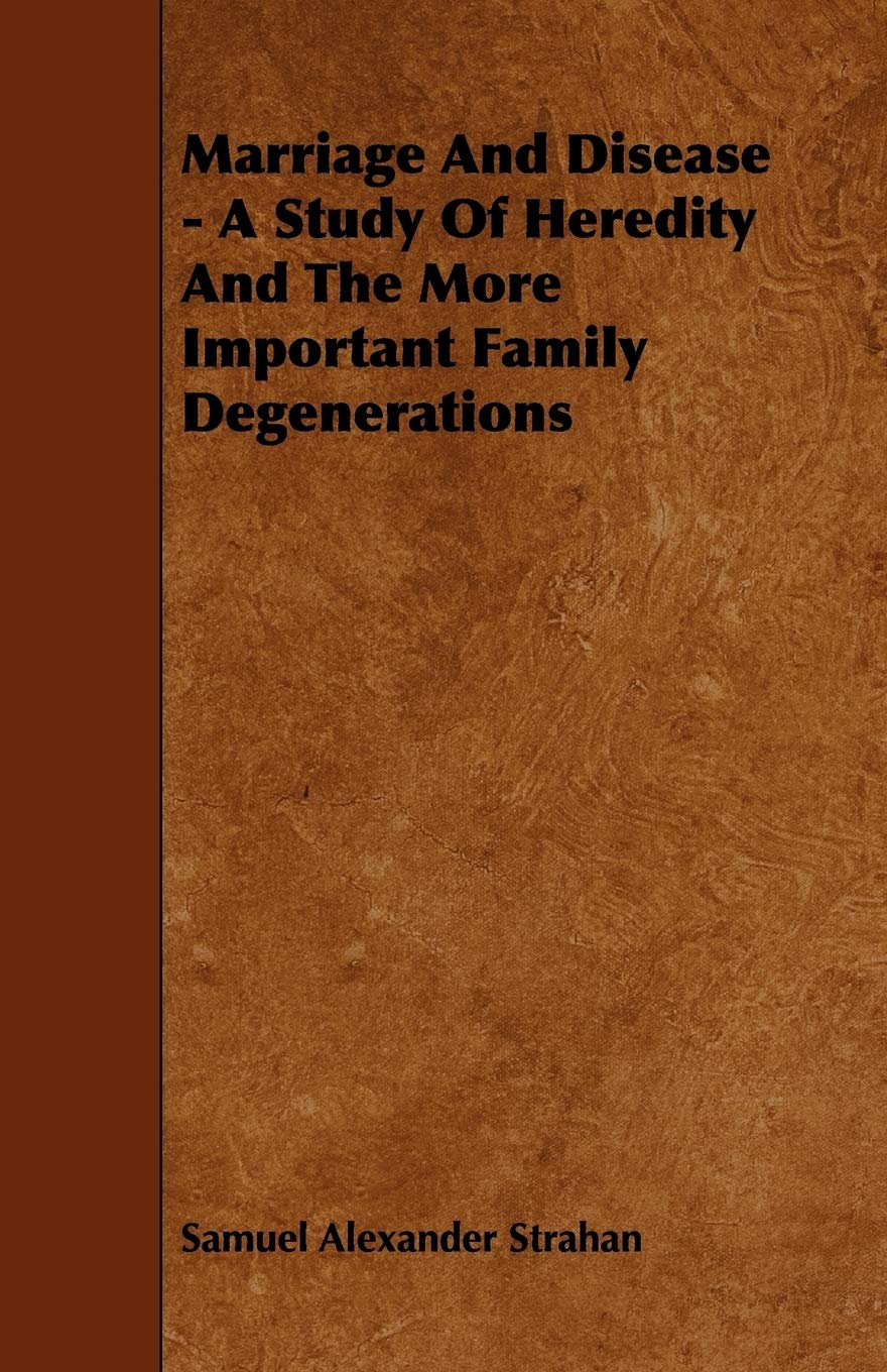 Marriage and Disease - A Study of Heredity and the More Important Family Degenerations Parents & Children