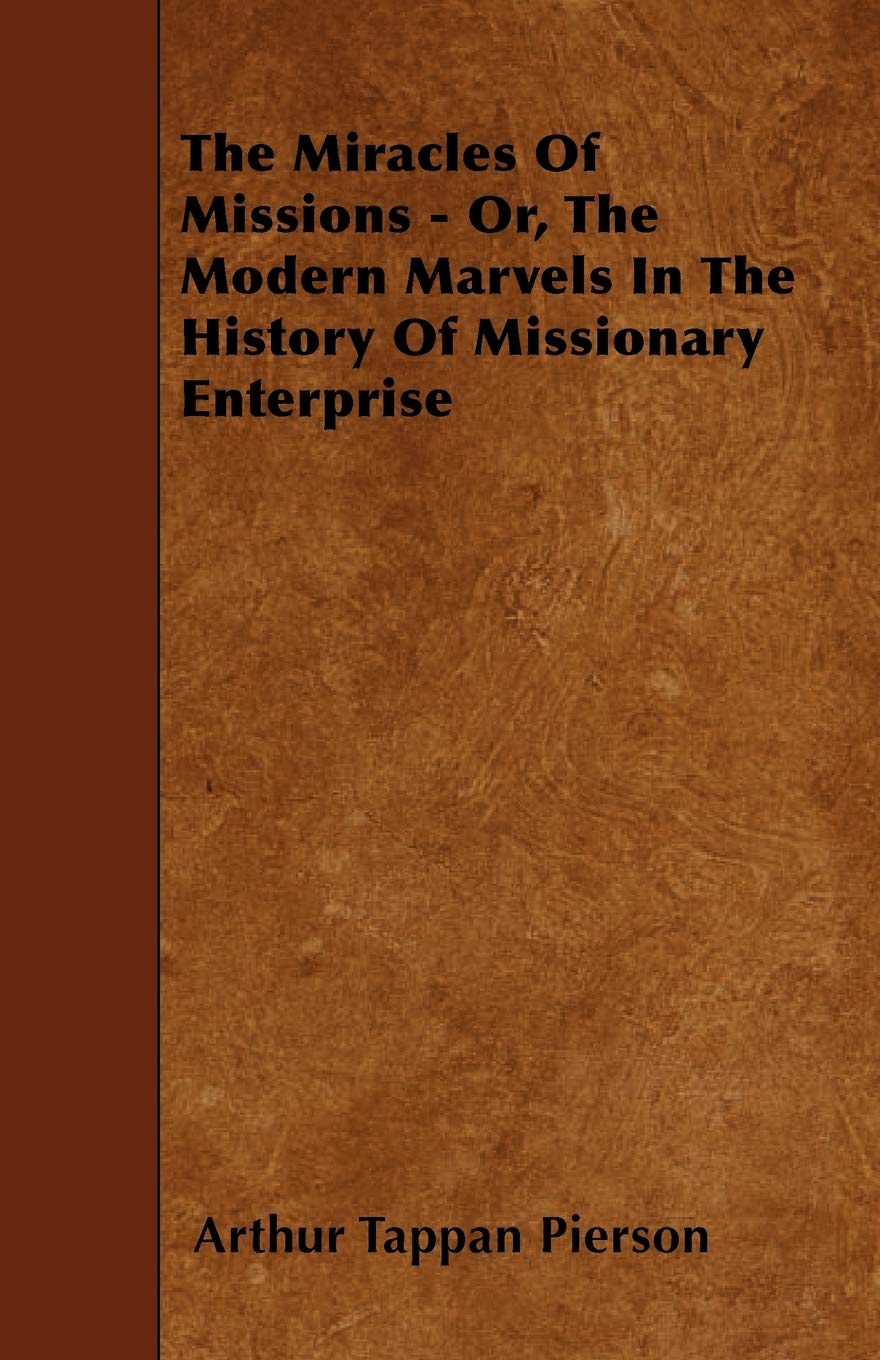 The Miracles of Missions - Or, the Modern Marvels in the History of Missionary Enterprise Religion & Esotericism