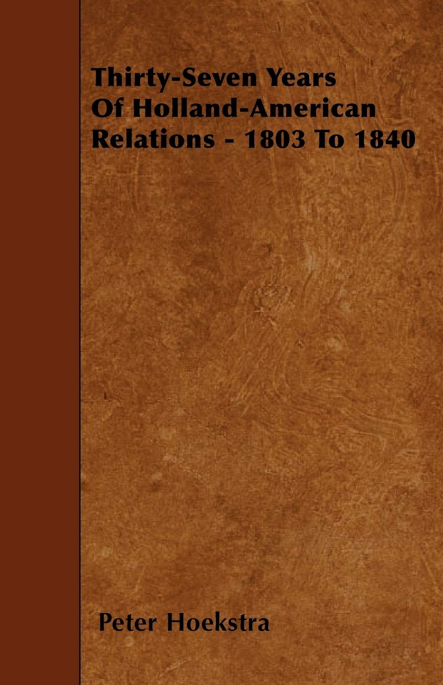 Thirty-Seven Years of Holland-American Relations - 1803 to 1840 Politics & History