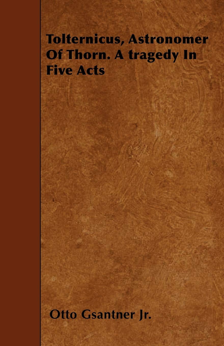 Tolternicus, Astronomer of Thorn. a Tragedy in Five Acts Drama