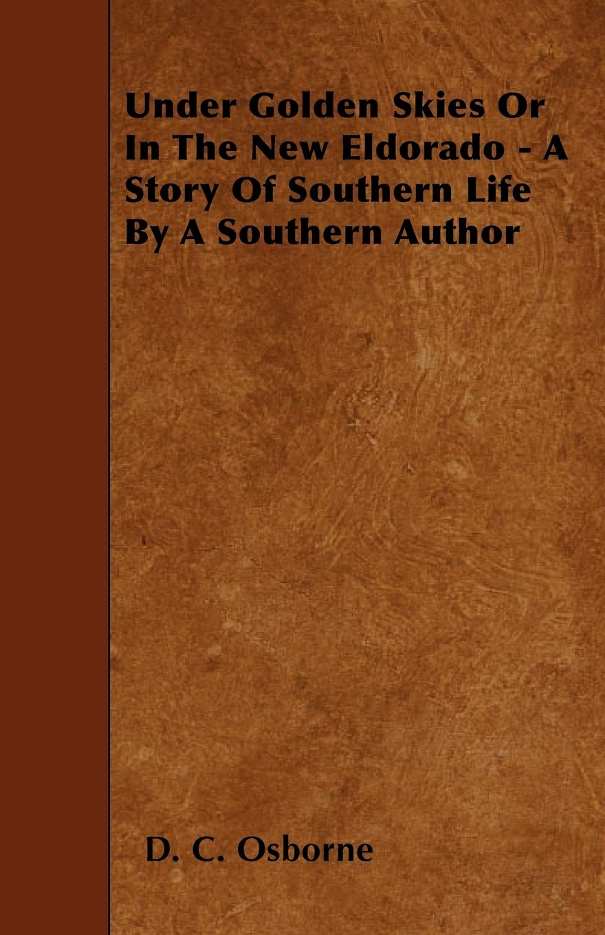 Under Golden Skies or in the New Eldorado - A Story of Southern Life by a Southern Author Politics & History