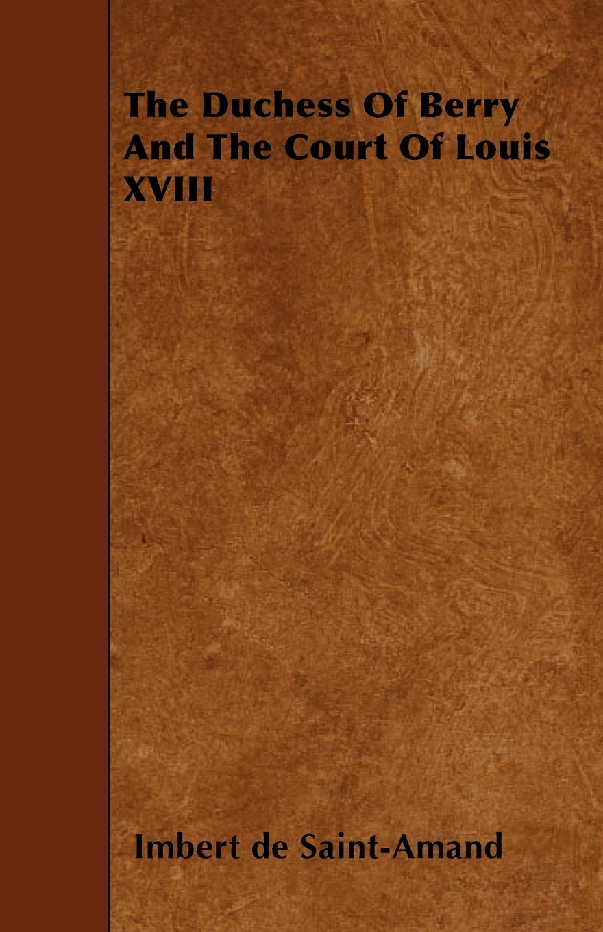 The Duchess of Berry and the Court of Louis XVIII Politics & History