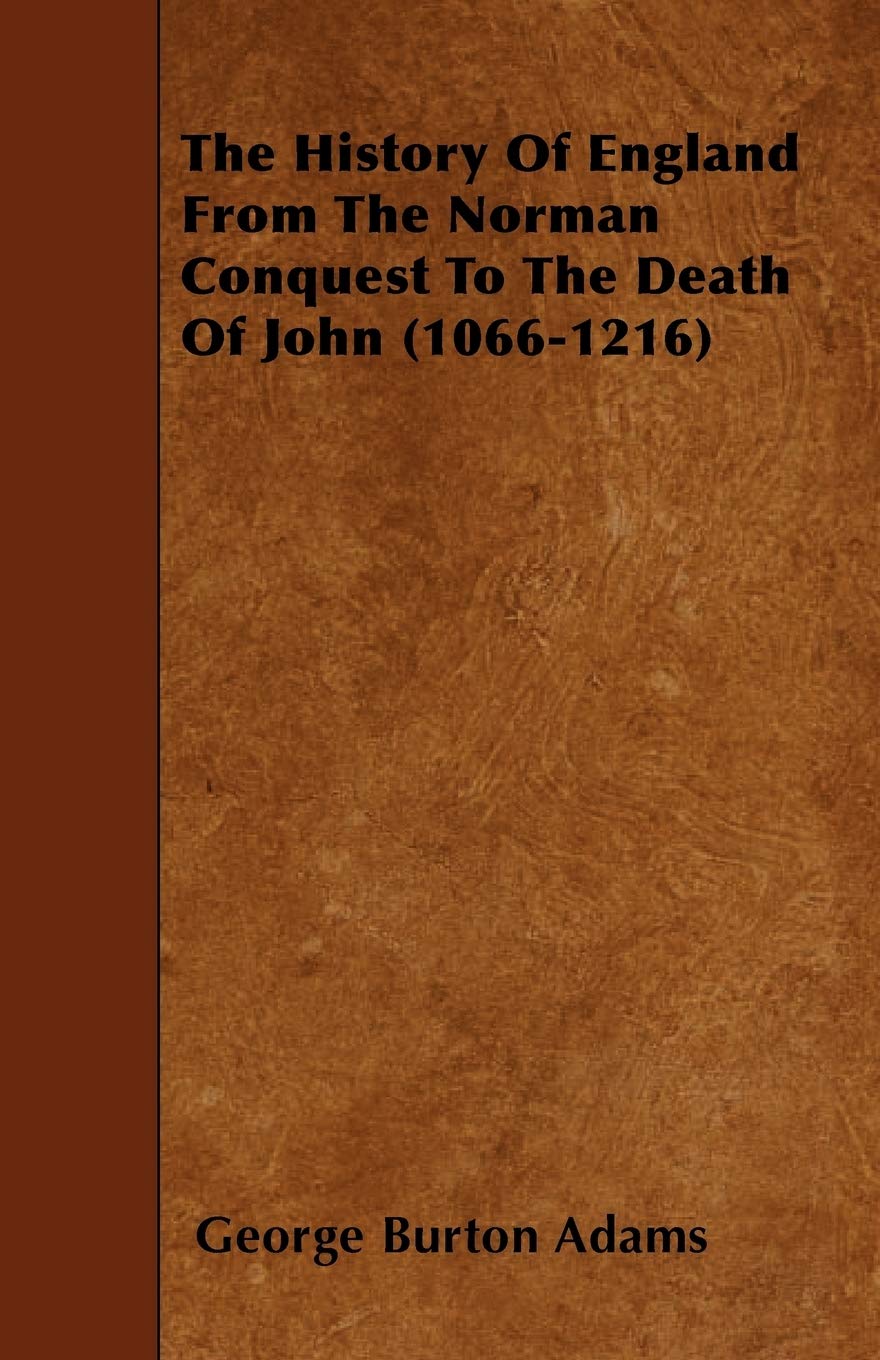 The History Of England From The Norman Conquest To The Death Of John (1066-1216) Politics & History