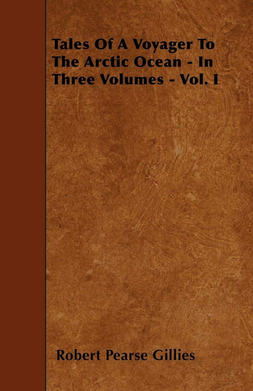 Tales Of A Voyager To The Arctic Ocean - In Three Volumes - Vol. I Politics & Society