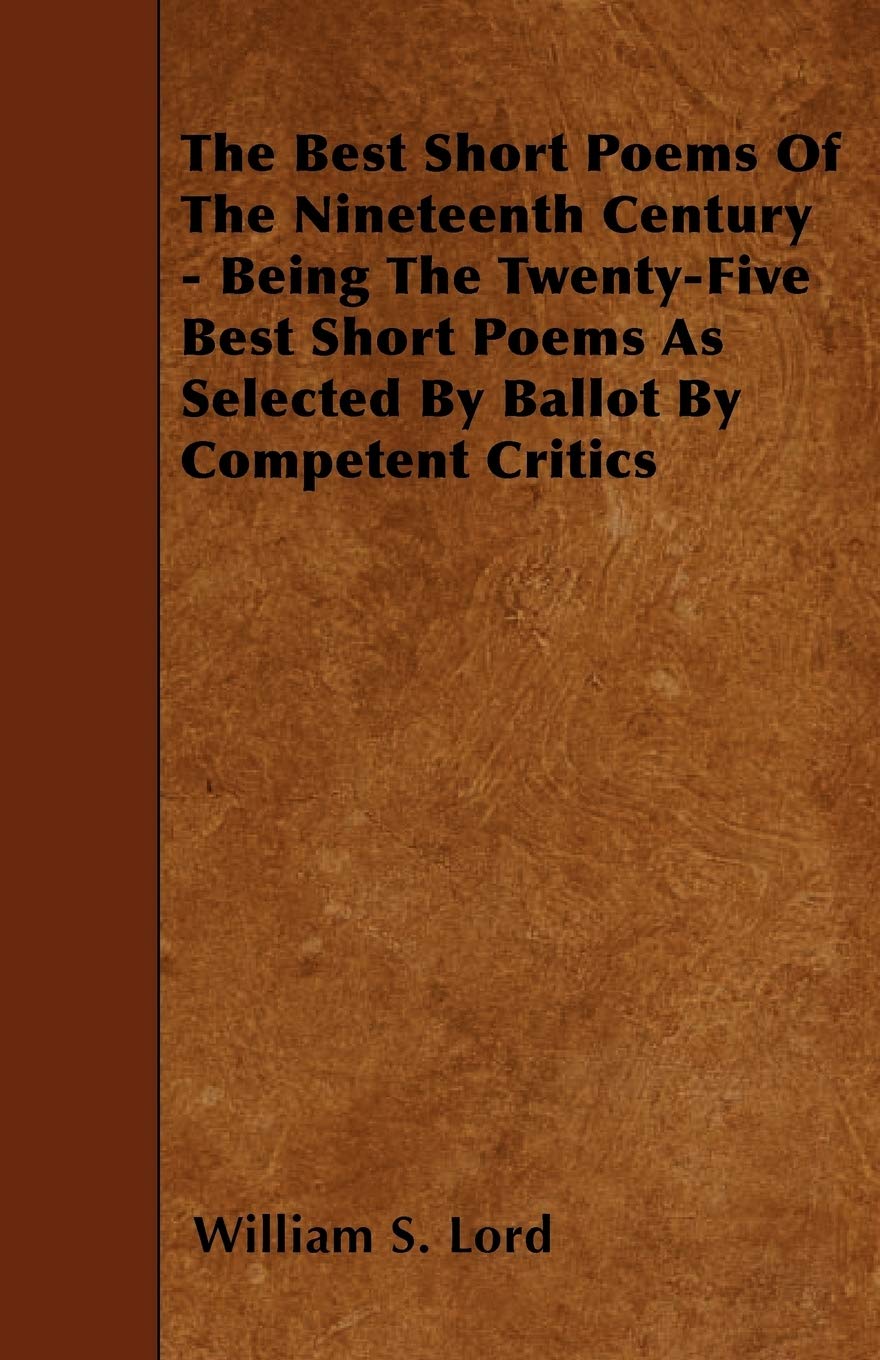 The Best Short Poems Of The Nineteenth Century - Being The Twenty-Five Best Short Poems As Selected By Ballot By Competent Critics Poetry