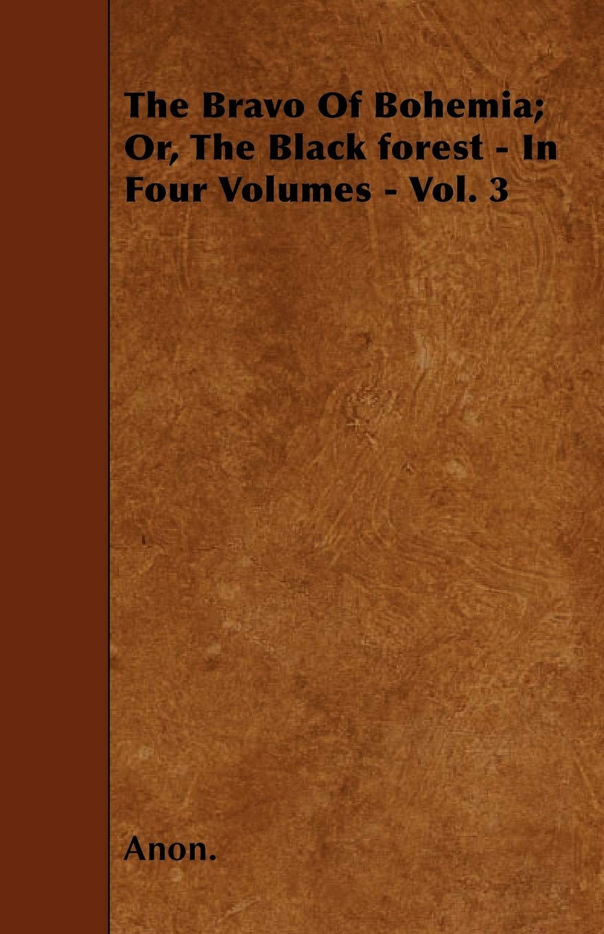 The Bravo Of Bohemia; Or, The Black Forest - In Four Volumes - Vol. 3 Contemporary literature