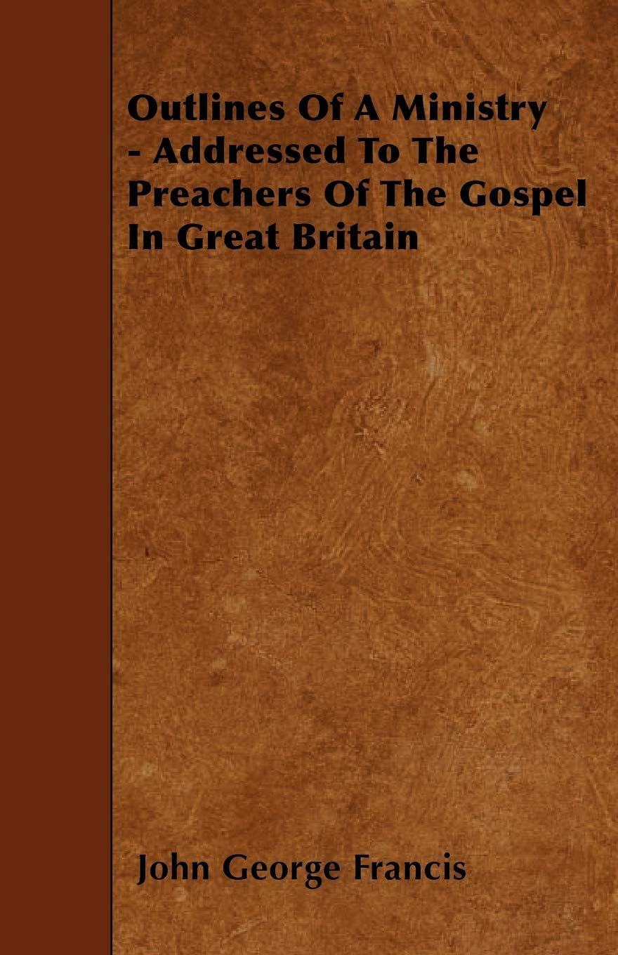 Outlines of a Ministry - Addressed to the Preachers of the Gospel in Great Britain Politics & History