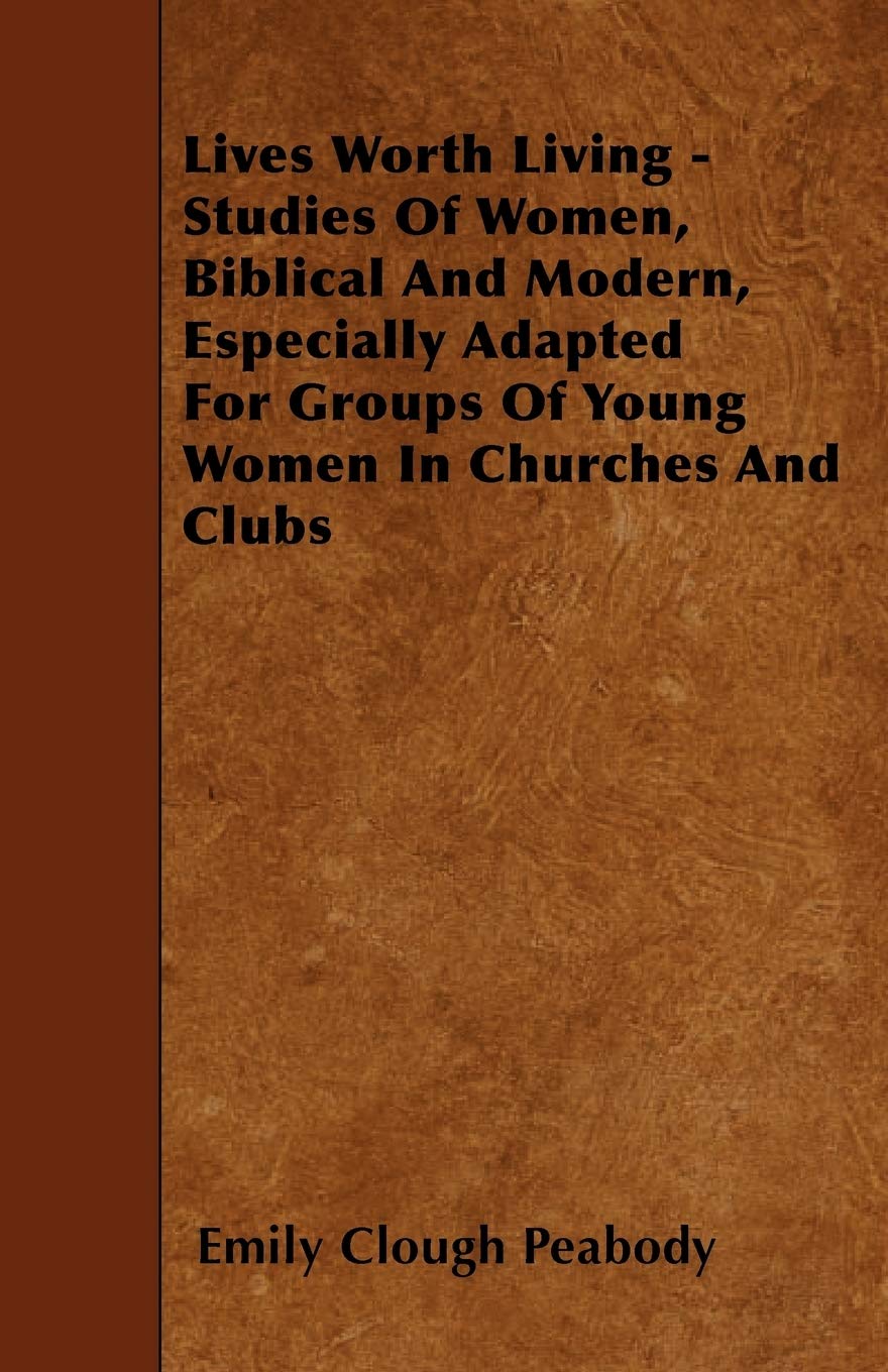 Lives Worth Living - Studies Of Women, Biblical And Modern, Especially Adapted For Groups Of Young Women In Churches And Clubs Books