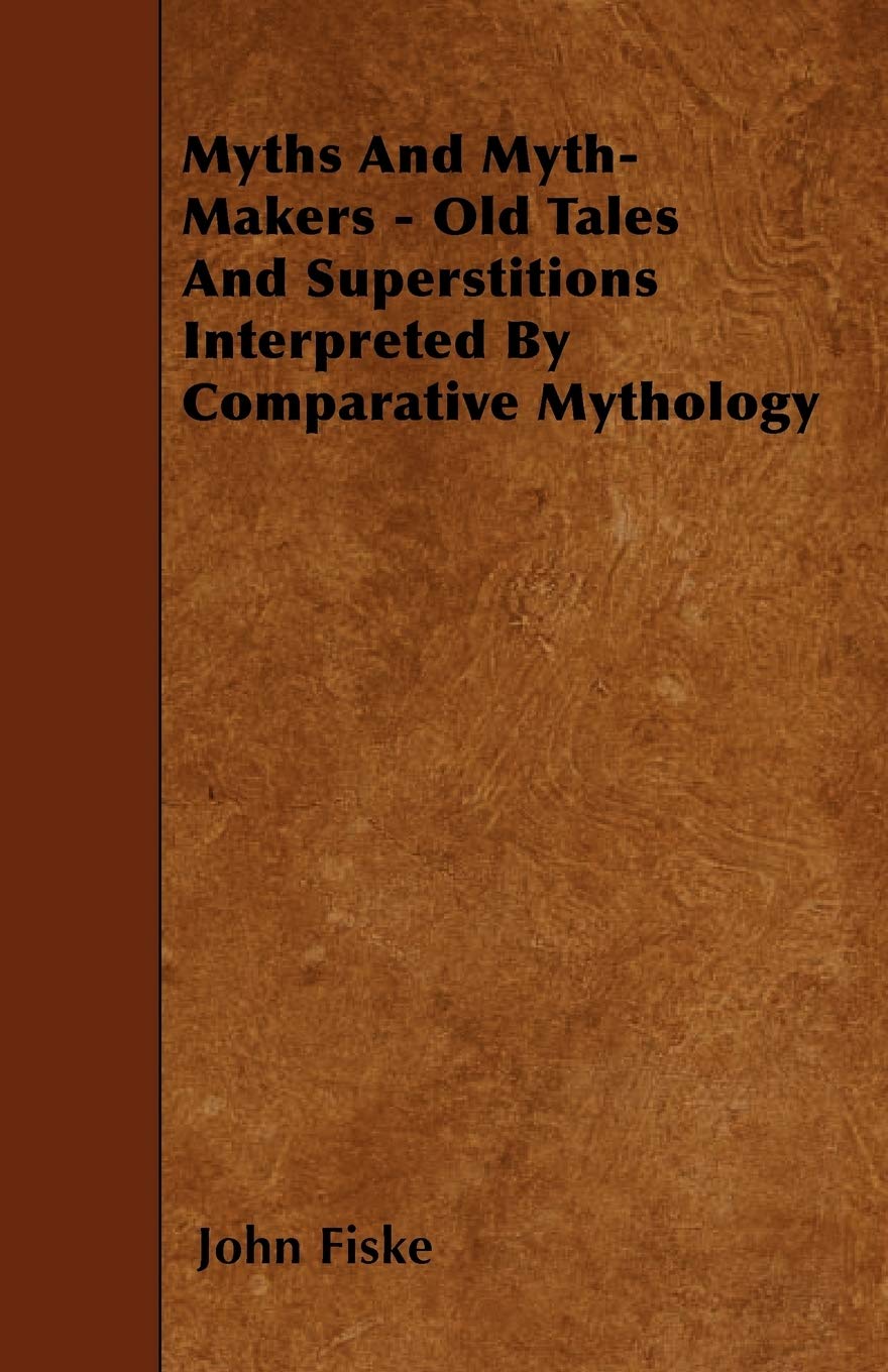 Myths and Myth-Makers - Old Tales and Superstitions Interpreted by Comparative Mythology Social Sciences