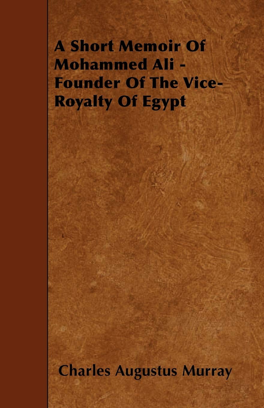 A Short Memoir of Mohammed Ali - Founder of the Vice-Royalty of Egypt Drama