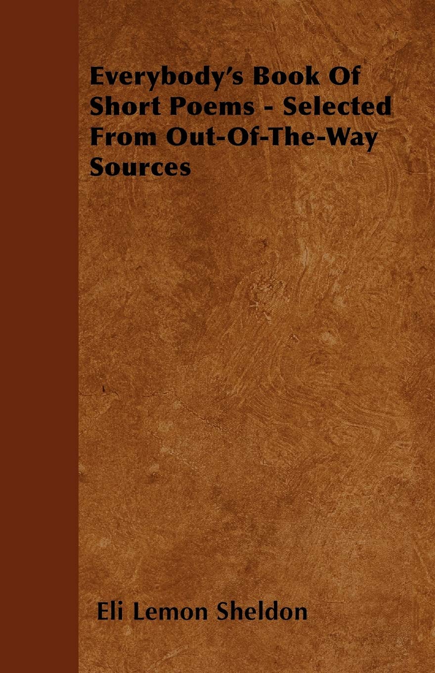 Everybody's Book of Short Poems - Selected from Out-Of-The-Way Sources Poetry