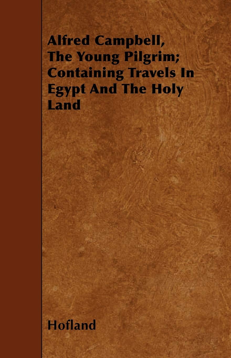 Alfred Campbell, the Young Pilgrim; Containing Travels in Egypt and the Holy Land Politics & History