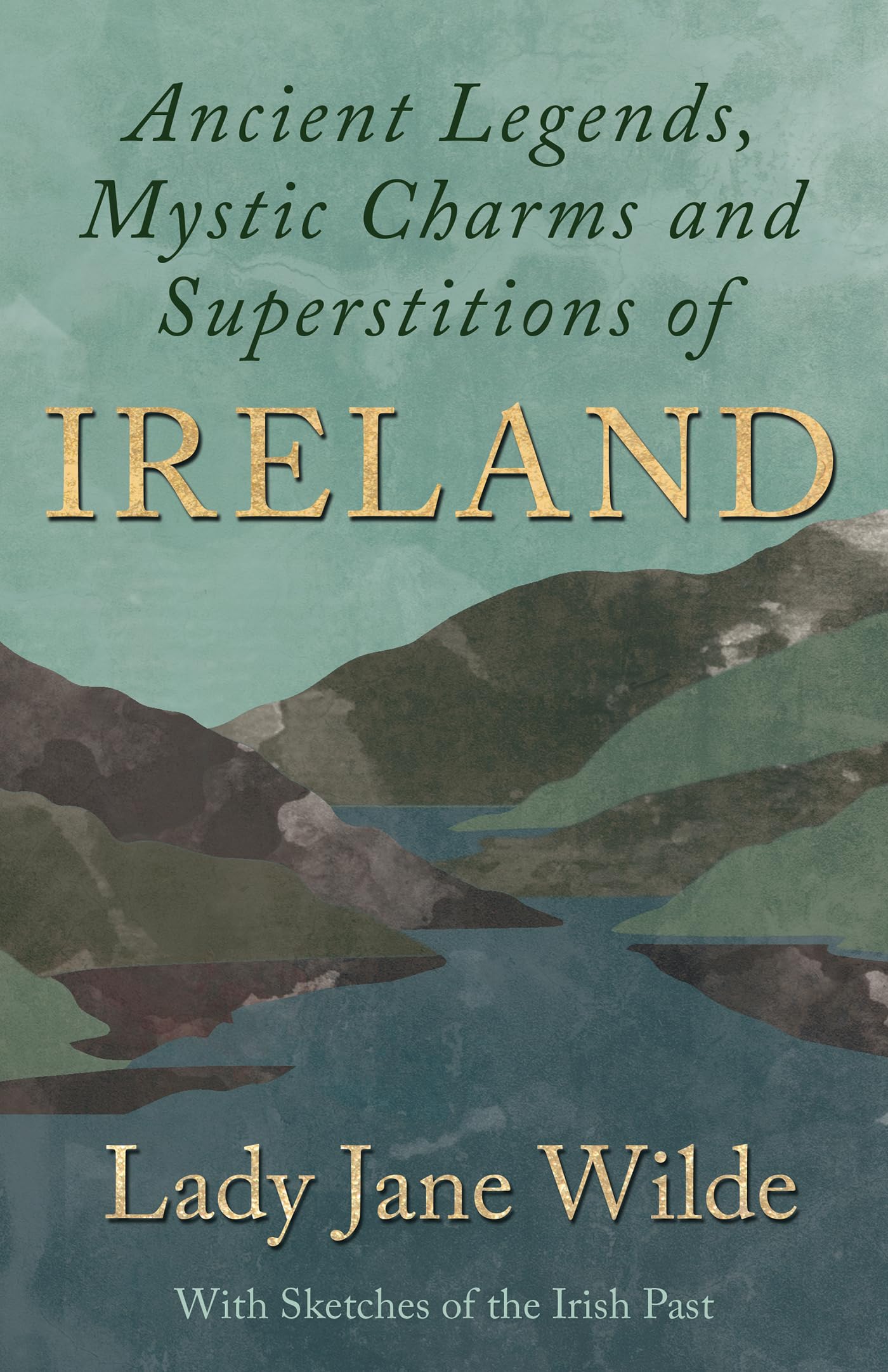 Ancient Legends, Mystic Charms and Superstitions of Ireland - With Sketches of the Irish Past Law