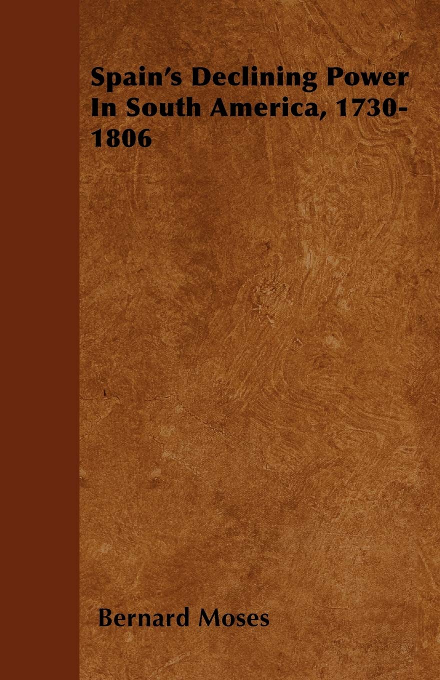 Spain's Declining Power in South America, 1730-1806 Politics & History