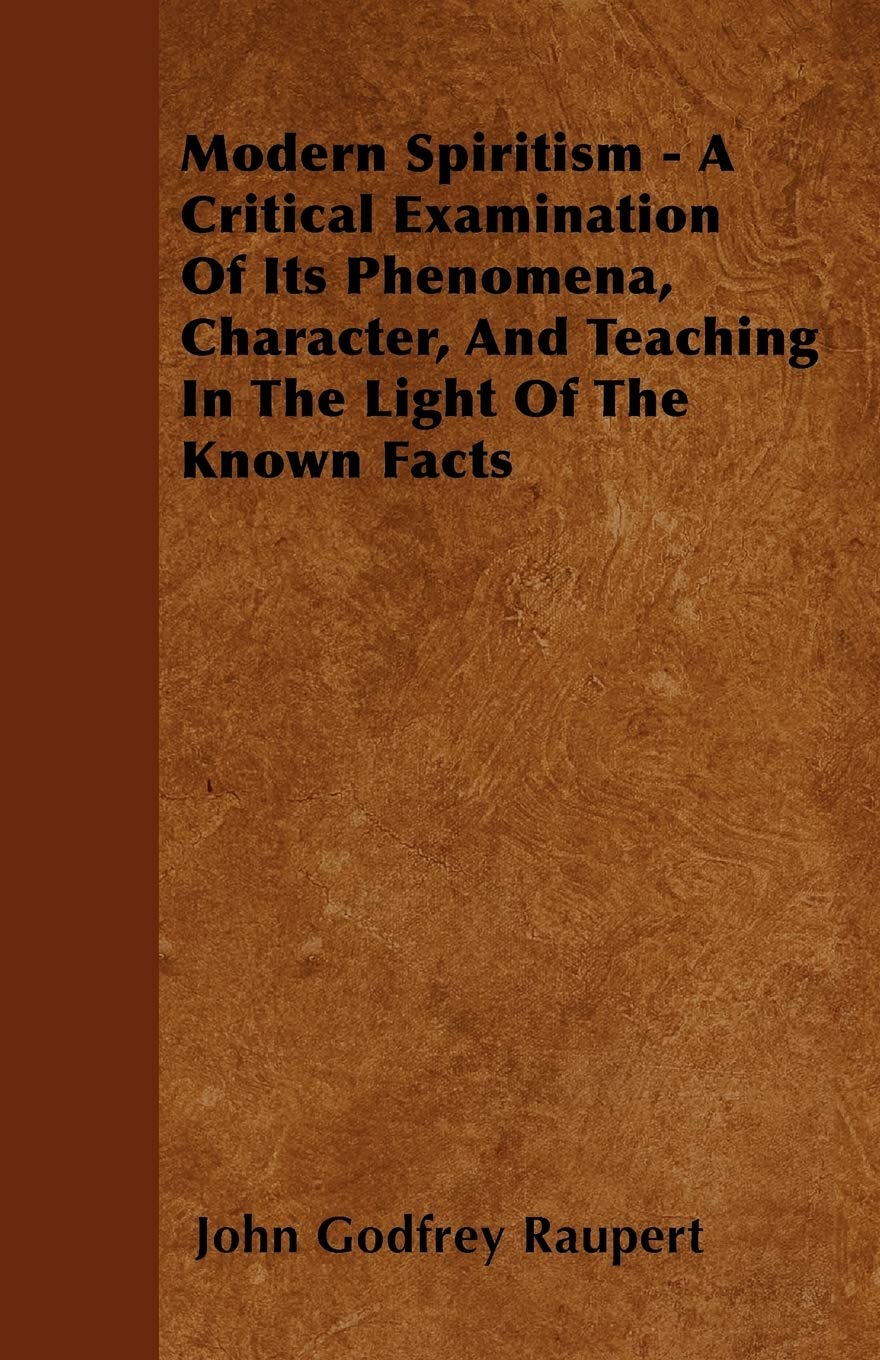 Modern Spiritism - A Critical Examination of Its Phenomena, Character, and Teaching in the Light of the Known Facts Business & Technology