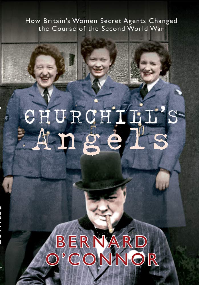 Churchill's Angels: How Britain's Women Secret Agents Changed the Course of the Second World War book