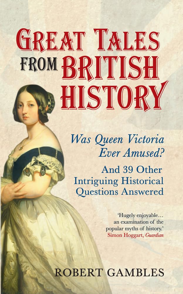 Great Tales from British History: Was Queen Victoria Ever Amused? and 39 Other Intriguing Historical Questions Answered Books