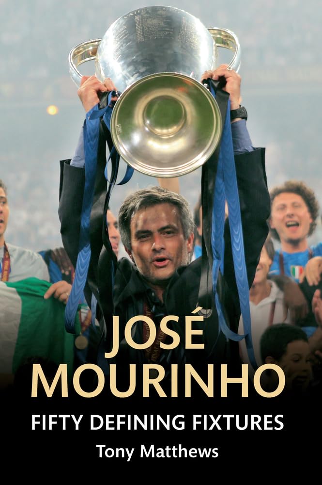Jose Mourinho Fifty Defining Fixtures Sports