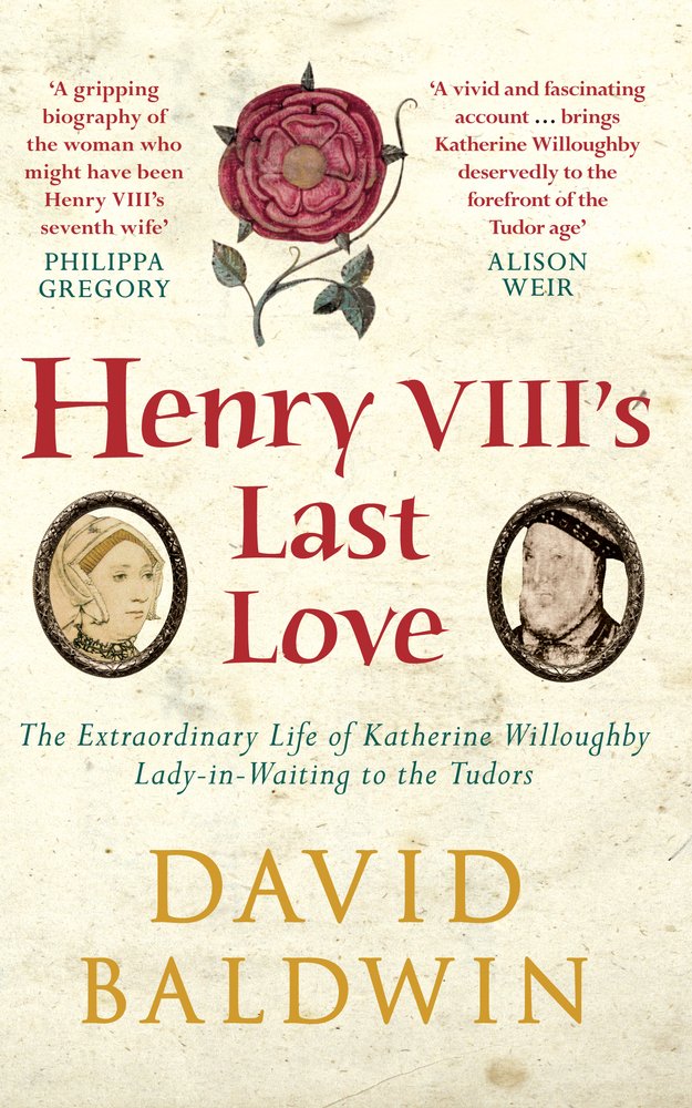 Henry Viii's Last Love: The Extraordinary Life of Katherine Willoughby, Lady-in-waiting to the Tudors book