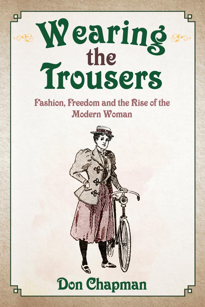 Wearing the Trousers: Fashion, Freedom and the Rise of the Modern Woman Books