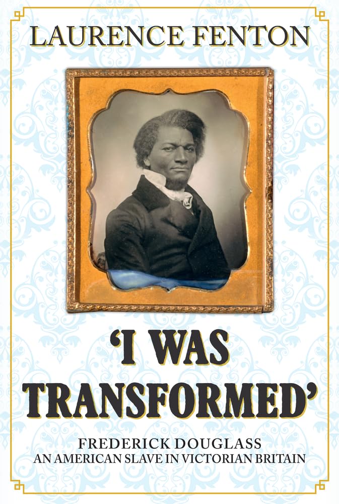 'I Was Transformed' Frederick Douglass: An American Slave in Victorian Britain Social Sciences