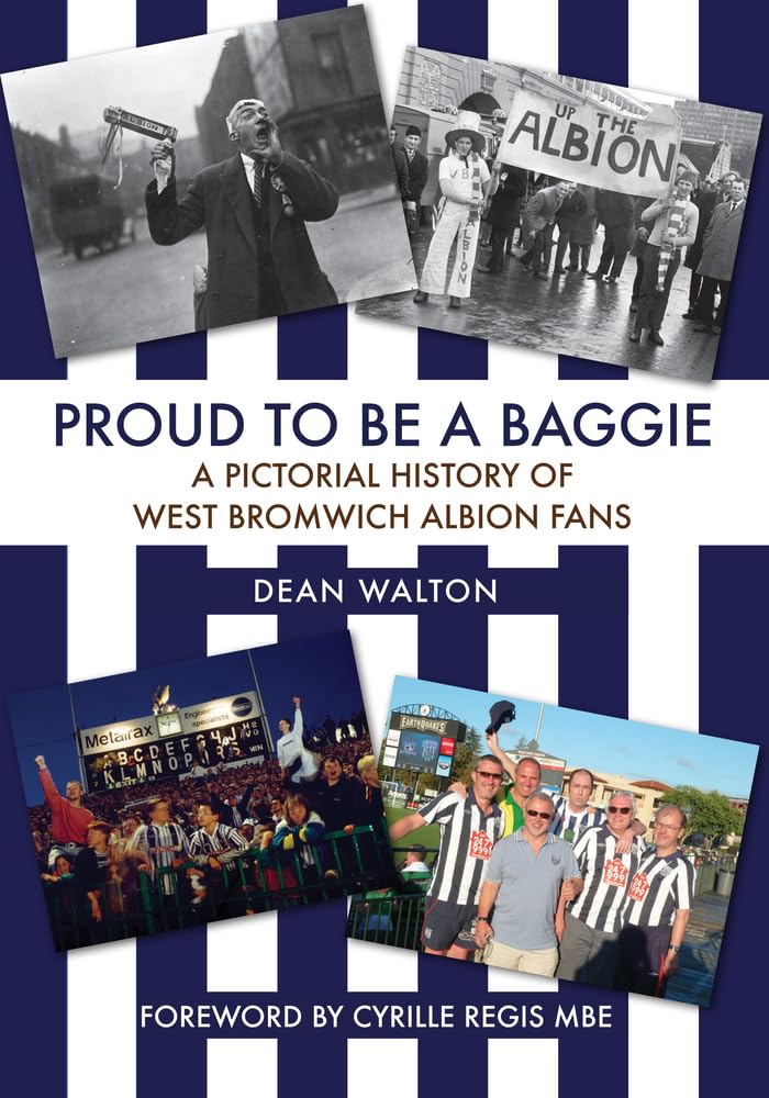 Proud to be a Baggie: A Pictorial History of West Bromwich Albion Fans Photography