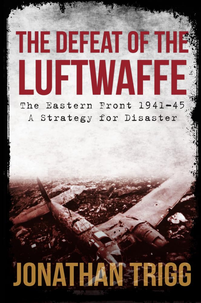 The Defeat of the Luftwaffe: The Eastern Front 1941-45, A Strategy for Disaster Social Sciences