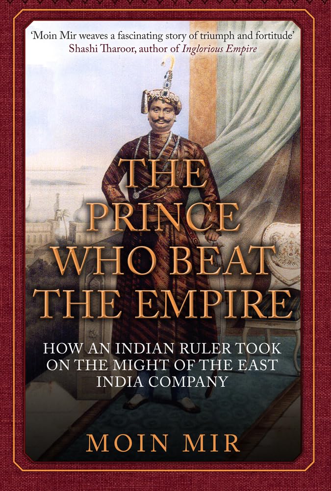 The Prince Who Beat the Empire: How an Indian Ruler Took on the Might of the East India Company Film, Art & Culture