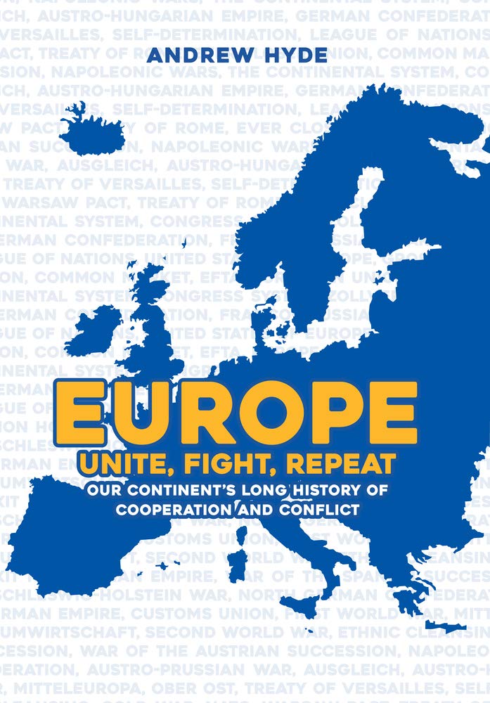 Europe: Unite, Fight, Repeat: Our Continent's Long History of Cooperation and Conflict Politics & History