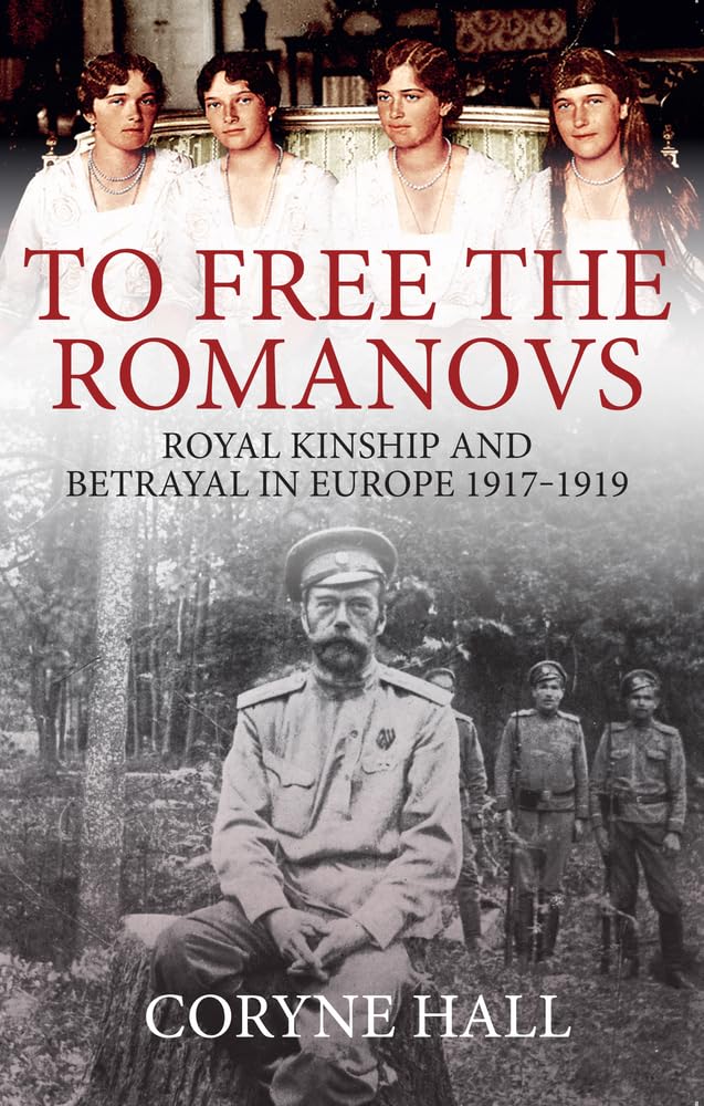 To Free the Romanovs: Royal Kinship and Betrayal in Europe 1917-1919 Social Sciences