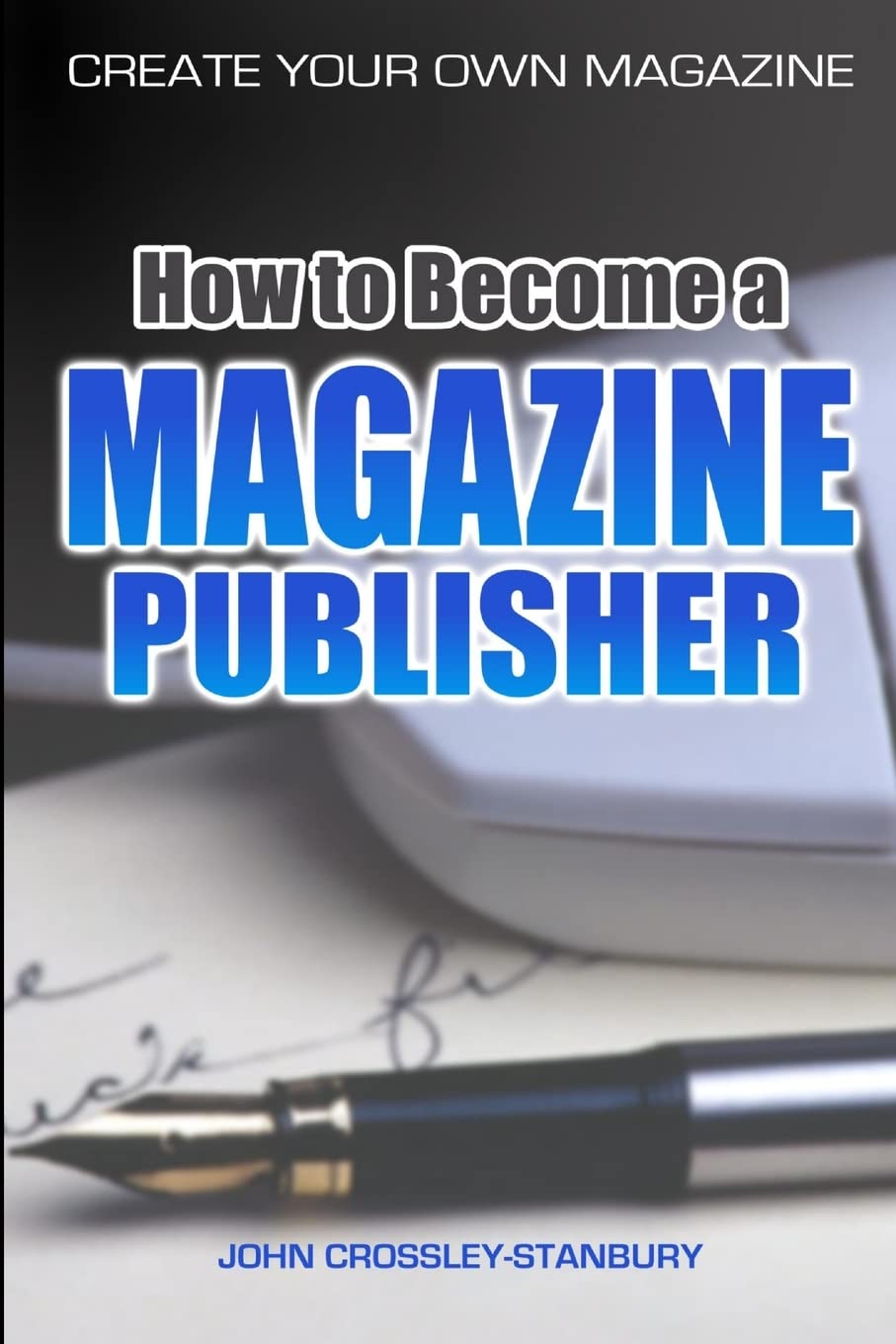 How to Become a Magazine Publisher - Create Your Own Magazine book