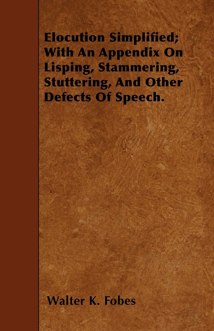 Elocution Simplified; With An Appendix On Lisping, Stammering, Stuttering, And Other Defects Of Speech. Arts & Music